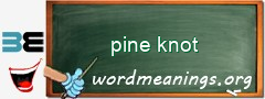 WordMeaning blackboard for pine knot
